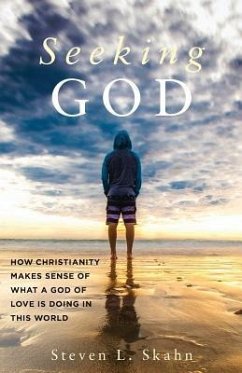 Seeking God: How Christianity Makes Sense of What a God of Love Is Doing in this World - Skahn, Steven L.