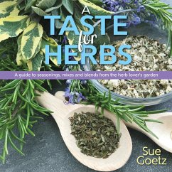 A Taste for Herbs: A Guide to Seasonings, Mixes and Blends from the Herb Lover's Garden - Goetz, Sue