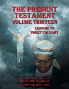 The Present Testament Volume Thirteen: Lead Me to Sweet Calvary - Mack, Barbara Ann Mary