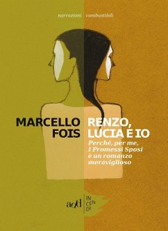 Renzo, Lucia e io. Perché, per me, «I promessi sposi» è un romanzo meraviglioso - Fois, Marcello