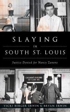 Slaying in South St. Louis: Justice Denied for Nancy Zanone - Erwin, Vicki Berger; Erwin, Bryan