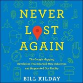 Never Lost Again: The Google Mapping Revolution That Sparked New Industries and Augmented Our Reality