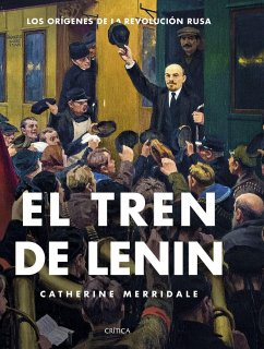 El tren de Lenin : los orígenes de la Revolución rusa - Merridale, Catherine