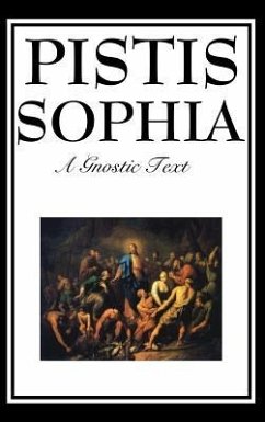 Pistis Sophia: The Gnostic Text of Jesus, Mary, Mary Magdalene, Jesus, and His Disciples - Mead, G. R. S.