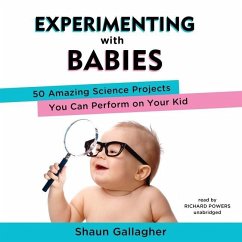 Experimenting with Babies: 50 Amazing Science Projects You Can Perform on Your Kid - Gallagher, Shaun