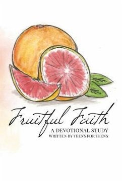 Fruitful Faith: A Devotional Study Written by Teens for Teens