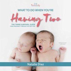 What to Do When You're Having Two: The Twins Survival Guide from Pregnancy Through the First Year - Diaz, Natalie