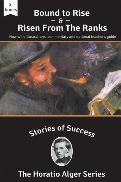Stories of Success: Bound to Rise and Risen from the Ranks (Illustrated) - Alger, Horatio