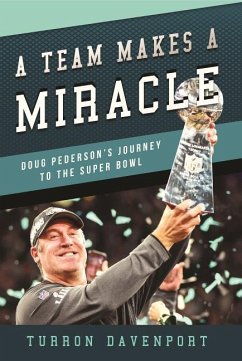 A Team Makes a Miracle: Doug Pederson and the Philadelphia Eagles' Journey to the Super Bowl - Davenport, Turron
