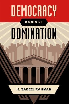 Democracy Against Domination - Rahman, K Sabeel