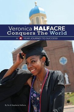 Veronica Halfacre Conquers The World: A 4 Year Journey To Success! - Halfacre, Stephanie W.; Halfacre, Stu W.