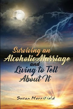 Surviving an Alcoholic Marriage and Living to Tell About It - Merrifield, Susan