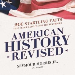 American History Revised: 200 Startling Facts That Never Made It Into the Textbooks - Morris, Seymour