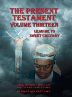 The Present Testament Volume Thirteen: Lead Me to Sweet Calvary - Mack, Barbara Ann Mary