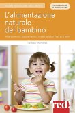 L' alimentazione naturale del bambino. Allattamento, svezzamento, ricette salutari fino ai 6 anni