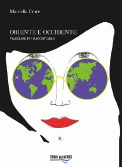 Oriente e Occidente. Viaggiare per raccontarlo - Croce, Marcella