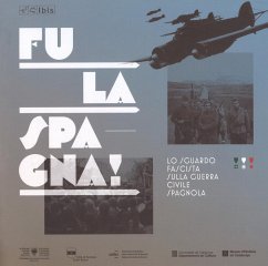 Cover Fu la Spagna! Lo sguardo fascista sulla guerra civile spagnola. Catalogo della mostra (Bolzano, 17 novembre 2017-15 gennaio 2018)
