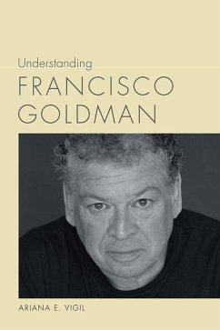 Understanding Francisco Goldman - Vigil, Ariana E