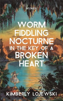Worm Fiddling Nocturne in the Key of a Broken Heart - Lojewski, Kimberly