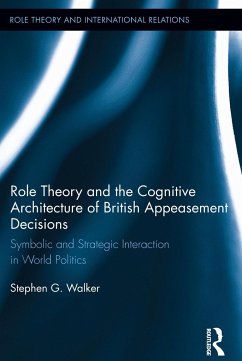 Role Theory and the Cognitive Architecture of British Appeasement Decisions: Symbolic and Strategic Interaction in World Politics - Walker, Stephen G.