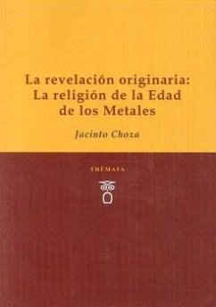 La revelación originaria : la religión de la Edad de los Metales - Choza, Jacinto