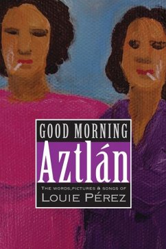 Good Morning, Aztlan: The Words, Pictures and Songs of Louie Perez - Perez, Louie