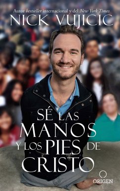 Sé Las Manos Y Los Pies de Cristo: Comparte El Amor de Dios Con Todos Sus Hijos / Be the Hands and Feet: Living Out God's Love for All His Children - Vujicic, Nick