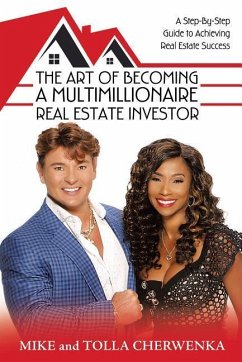The Art of Becoming a Multimillionaire Real Estate Investor: A Step-By-Step Guide to Achieving Real Estate Success - Mike and Tolla Cherwenka