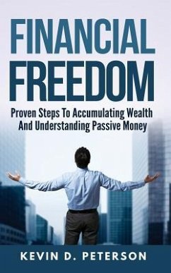 Financial Freedom: Proven Steps To Accumulating Wealth And Understanding Passive Money - Peterson, Kevin D.