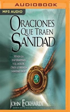 Oraciones Que Traen Sanidad: Venza La Enfermedad y El Dolor Dios Le Brinda Sanidad Hoy! - Eckhardt, John