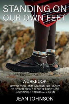 Standing on Our Own Feet: How to Encourage Indigenous Churches to Operate from a Place of Dignity and Sustainability in Global Mission WORKBOOK - Johnson, Jean