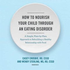 How to Nourish Your Child Through an Eating Disorder: A Simple, Plate-By-Plate Approach to Rebuilding a Healthy Relationship with Food - Crosbie Rd Cssd, Casey; Sterling MS Rd Cssd, Wendy