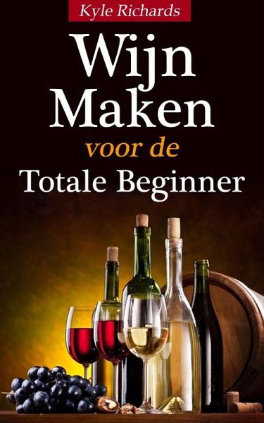 Wijn maken voor de totale beginner (eBook, ePUB) Wijn maken voor de totale beginner (eBook, ePUB)