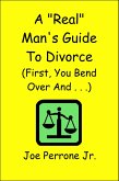 A "Real" Man's Guide to Divorce (First, You Bend Over And . . . ) (eBook, ePUB)