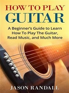 How to Play Guitar (eBook, ePUB) - Randall, Jason