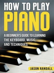 How to Play Piano (eBook, ePUB) - Randall, Jason