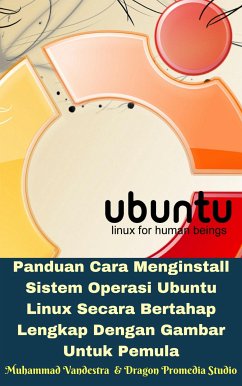 Panduan Cara Menginstall Sistem Operasi Ubuntu Linux Secara Bertahap Lengkap Dengan Gambar Untuk Pemula (eBook, PDF) - Promedia Studio, Dragon; Vandestra, Muhammad