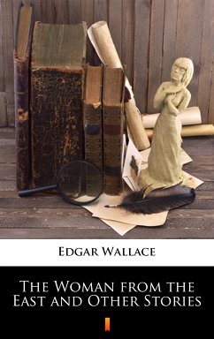 The Woman from the East and Other Stories (eBook, ePUB) - Wallace, Edgar