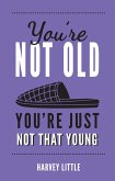 You're Not Old, You're Just Not That Young (eBook, ePUB)