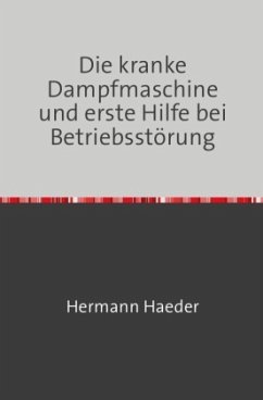 Die kranke Dampfmaschine und erste Hilfe bei Betriebsstörung - Haeder, Hermann