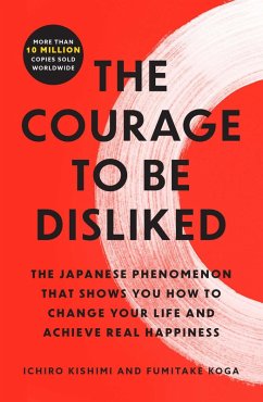 The Courage to Be Disliked (eBook, ePUB) - Kishimi, Ichiro; Koga, Fumitake