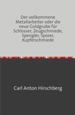 Der vollkommene Metall-Arbeiter - Hirschberg, Carl Anton