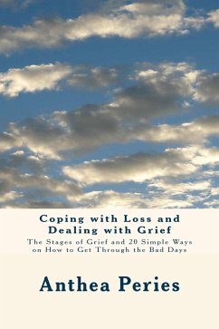 Coping with Loss and Dealing with Grief: The Stages of Grief and 20 Simple Ways on How to Get Through the Bad Days (eBook, ePUB) - Peries, Anthea