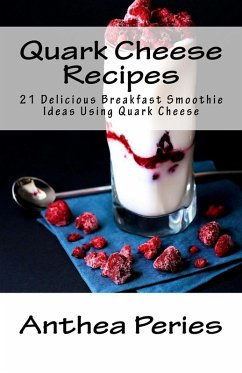 Cover Quark Cheese Recipes: 21 Delicious Breakfast Smoothie Ideas Using Quark Cheese (eBook, ePUB)