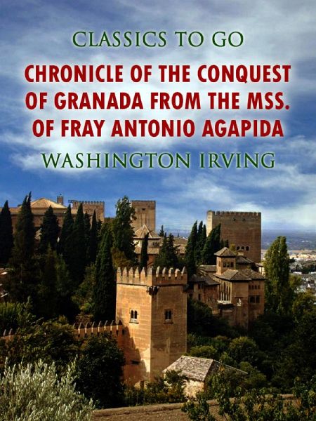 Chronicle of the Conquest of Granada, from the mss. of Fray Antonio Agapida (eBook, ePUB) Chronicle of the Conquest of Granada, from the mss. of Fray Antonio Agapida (eBook, ePUB)
