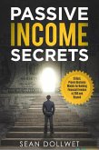 Passive Income Secrets : 15 Best, Proven Business Models for Building Financial Freedom in 2018 and Beyond (eBook, ePUB)