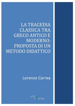 La tragedia classica tra greco antico e moderno: proposta di un metodo didattico (eBook, PDF) - Carrea, Lorenzo