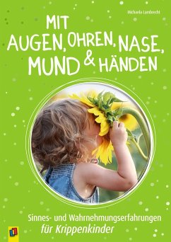 Mit Augen, Ohren, Nase, Mund und Händen. Sinnes- und Wahrnehmungserfahrungen für Krippenkinder - Lambrecht, Michaela