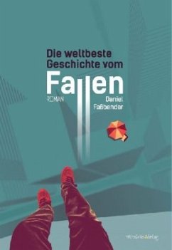 Die weltbeste Geschichte vom Fallen - Faßbender, Daniel