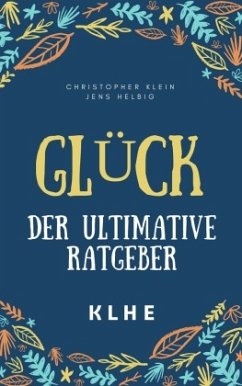 Glück - der ultimative Ratgeber - Helbig, Jens;Klein, Christopher M.